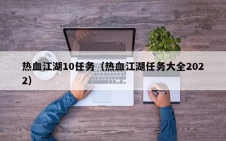 热血江湖10任务（热血江湖任务大全2022）